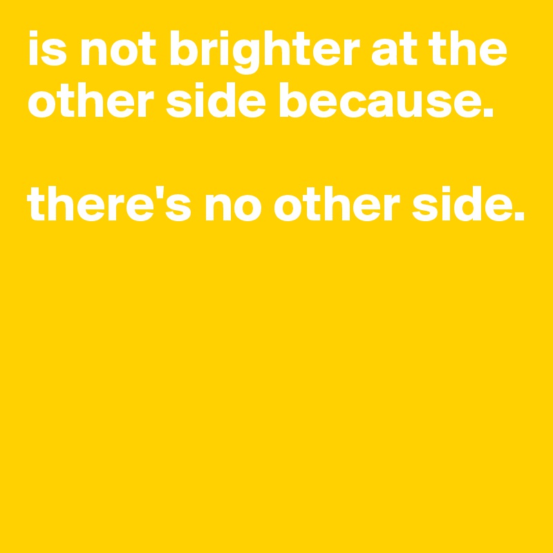 is not brighter at the other side because.

there's no other side.




