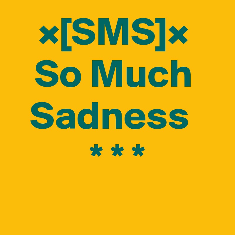 ×[SMS]×
So Much
Sadness 
 * * *
