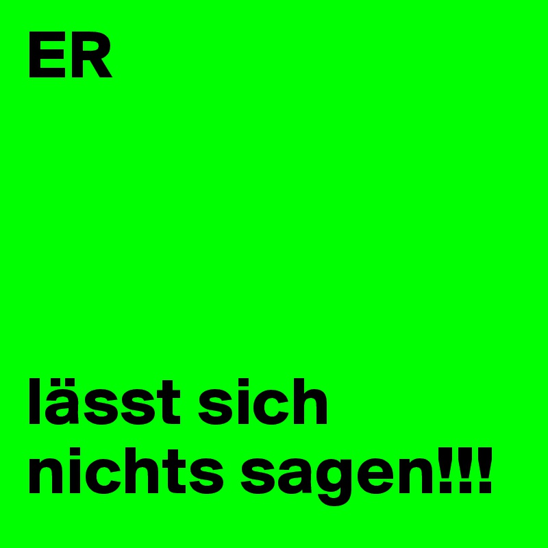 ER




lässt sich nichts sagen!!!