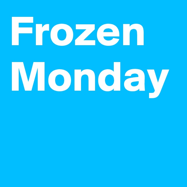 Frozen Monday