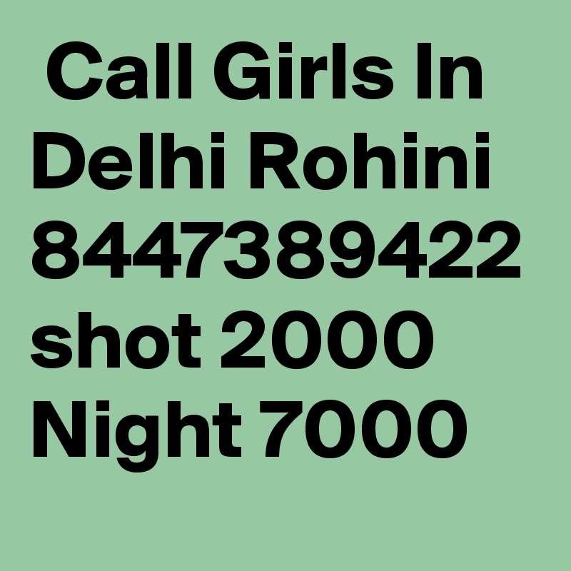  Call Girls In Delhi Rohini 8447389422 shot 2000 Night 7000