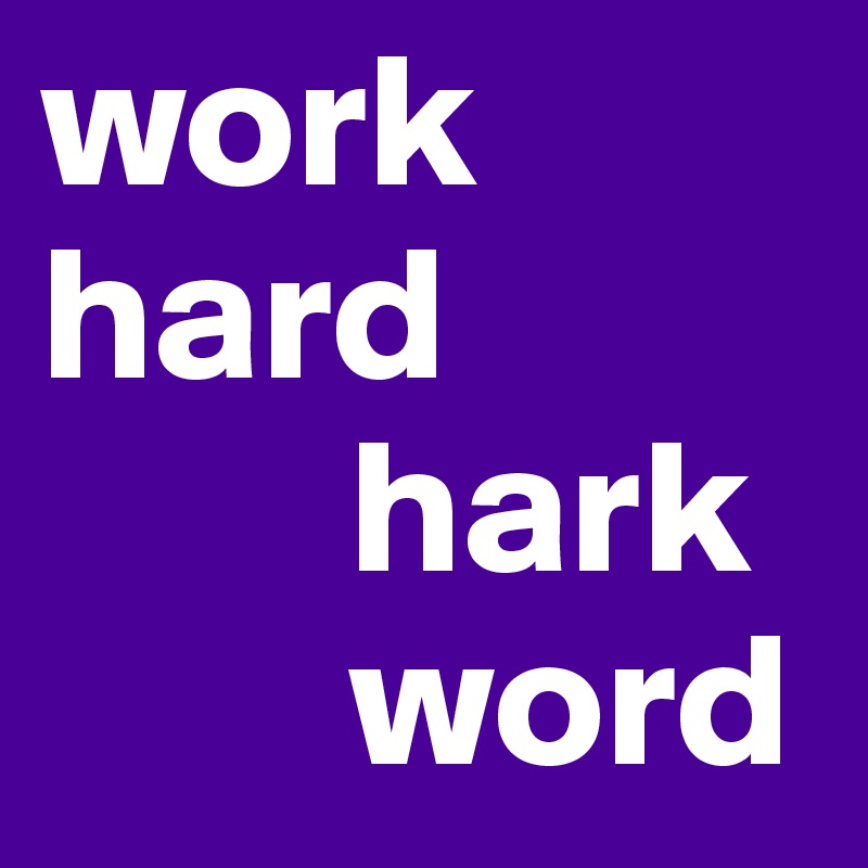 work
hard
        hark   
        word
