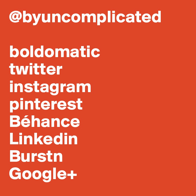 @byuncomplicated

boldomatic
twitter
instagram
pinterest
Béhance
Linkedin
Burstn
Google+