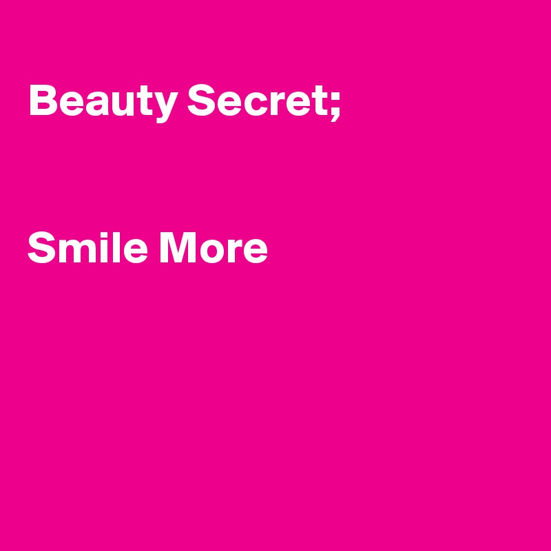 
Beauty Secret;


Smile More





