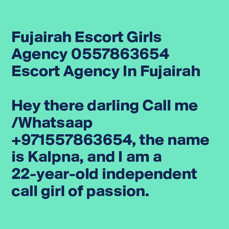 
Fujairah Escort Girls Agency 0557863654 Escort Agency In Fujairah

Hey there darling Call me /Whatsaap +971557863654, the name is Kalpna, and I am a 22-year-old independent call girl of passion. 
