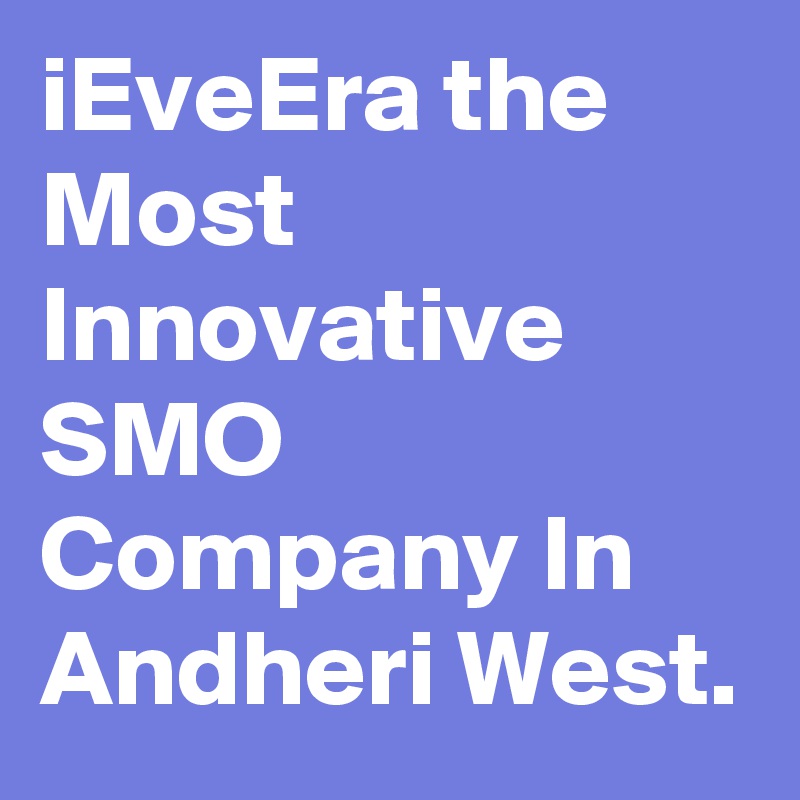 iEveEra the Most Innovative SMO Company In Andheri West.