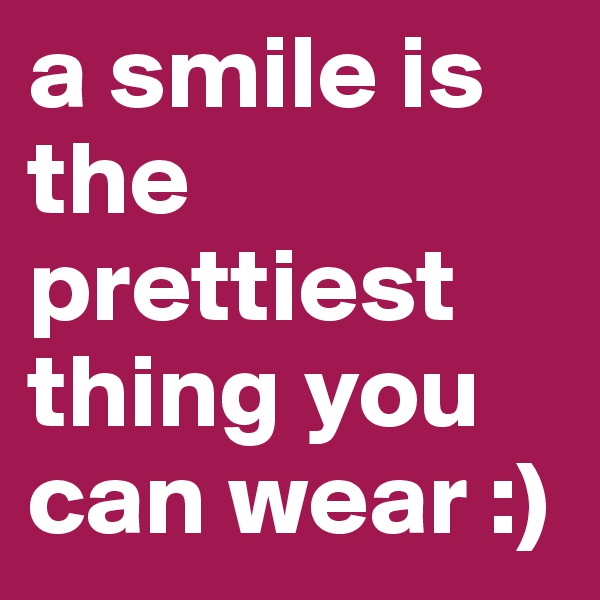 a smile is the prettiest thing you can wear :)