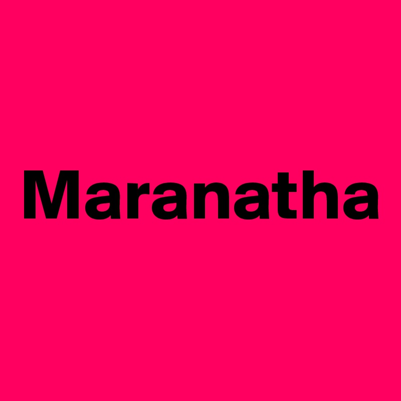 

Maranatha
