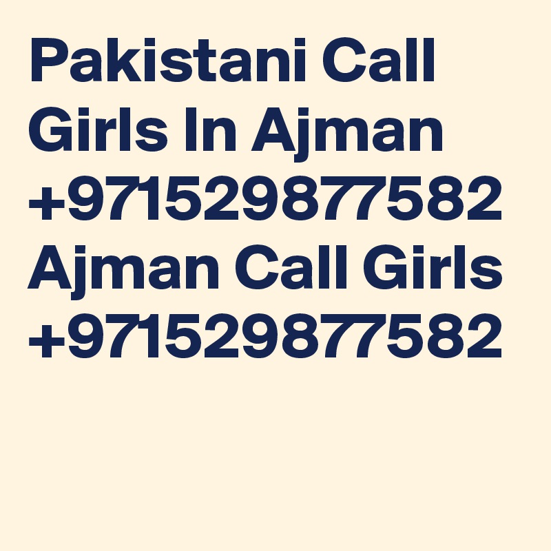 Pakistani Call Girls In Ajman +971529877582 Ajman Call Girls +971529877582