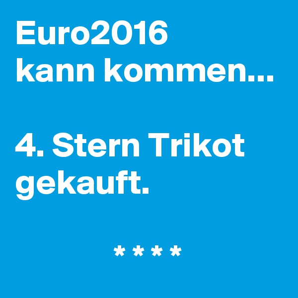 Euro2016
kann kommen...

4. Stern Trikot gekauft.

              * * * *