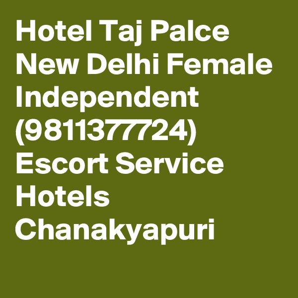 Hotel Taj Palce New Delhi Female Independent (9811377724) Escort Service Hotels Chanakyapuri 