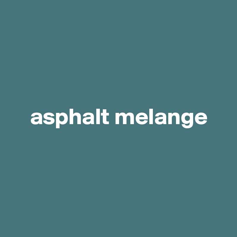 



    asphalt melange



