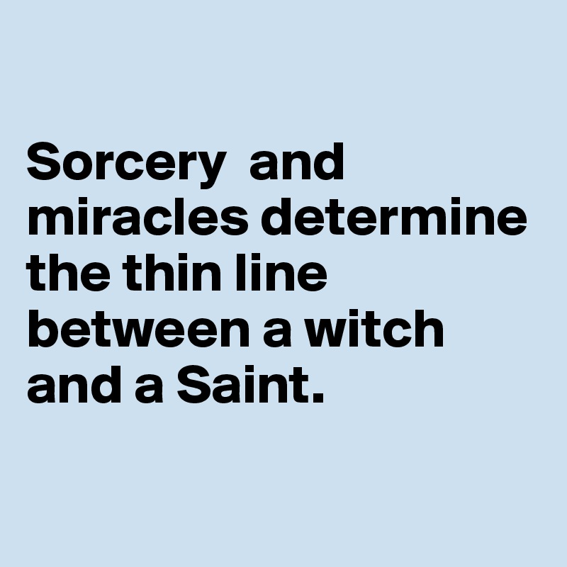 

Sorcery  and miracles determine the thin line between a witch and a Saint.

