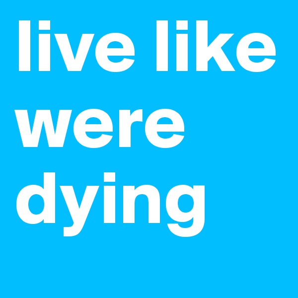 live like were dying