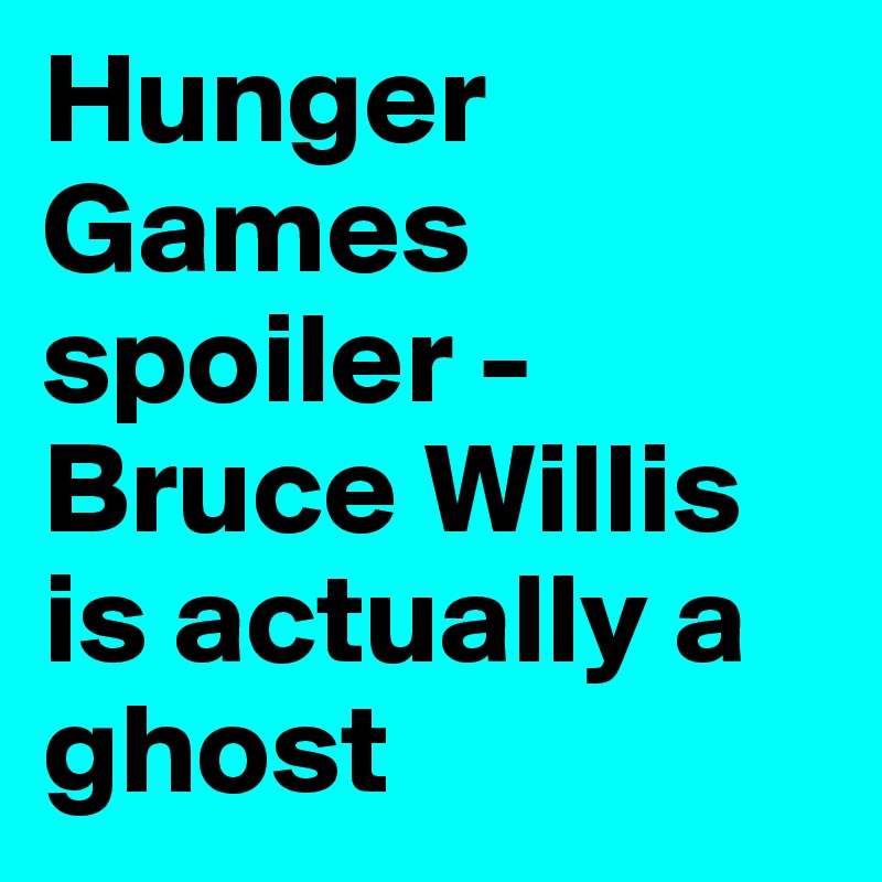Hunger Games spoiler - Bruce Willis is actually a ghost 