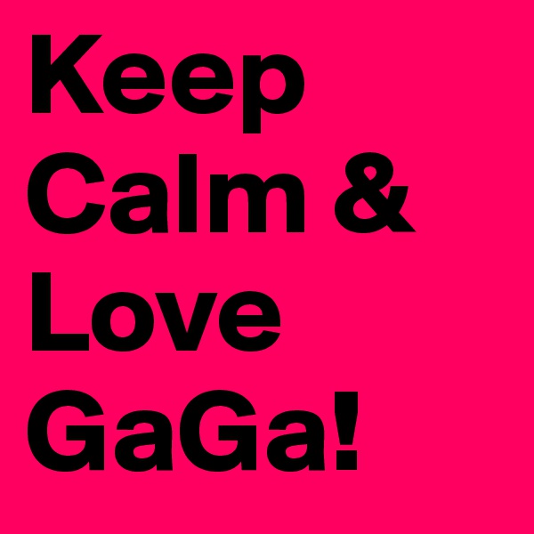Keep Calm & Love GaGa! 