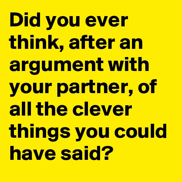 Did you ever think, after an argument with your partner, of all the clever things you could have said?