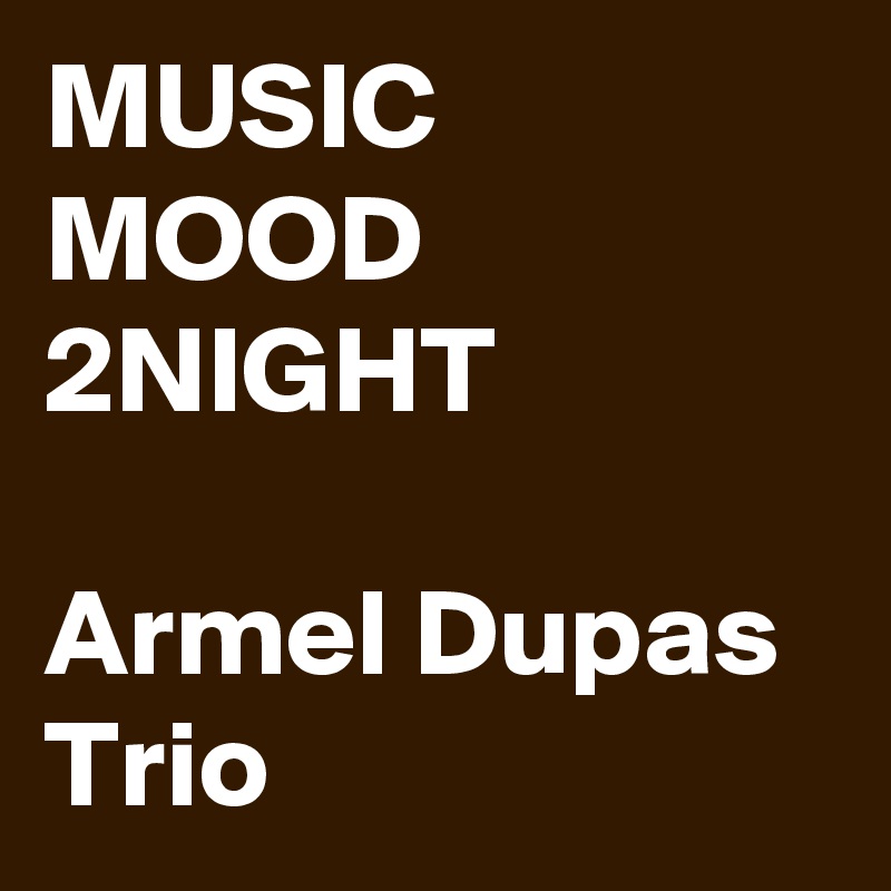 MUSIC MOOD 2NIGHT

Armel Dupas Trio