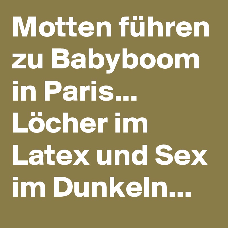 Motten führen zu Babyboom in Paris... Löcher im Latex und Sex im Dunkeln...