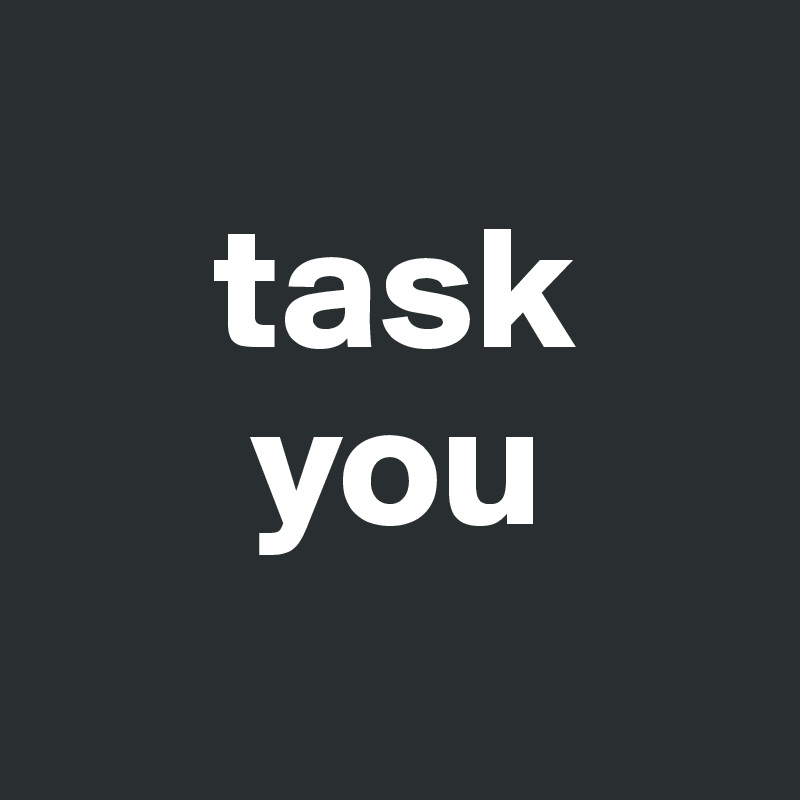     
     task
      you
