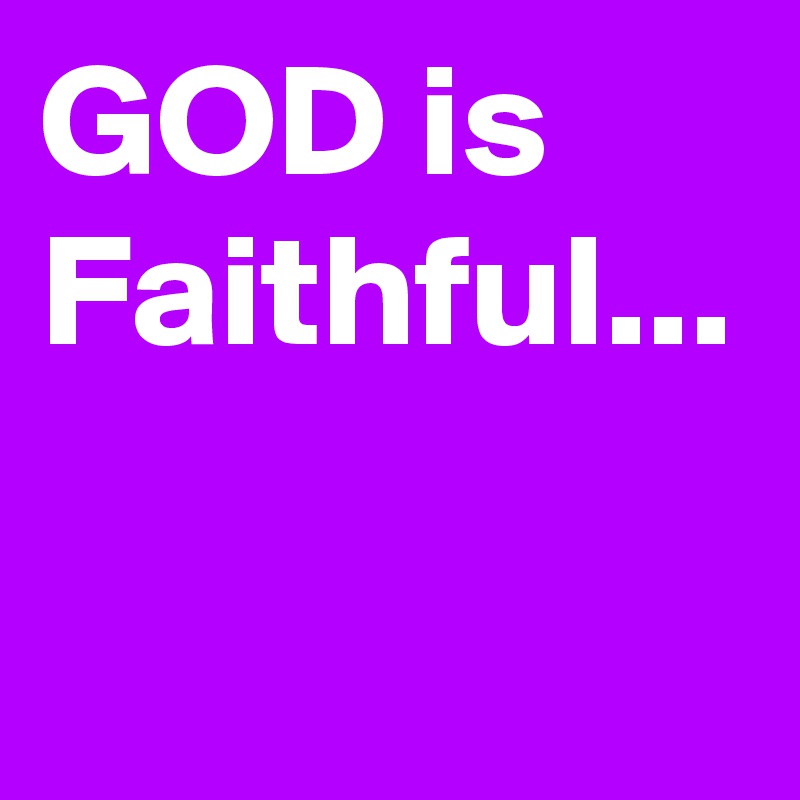 GOD is Faithful...