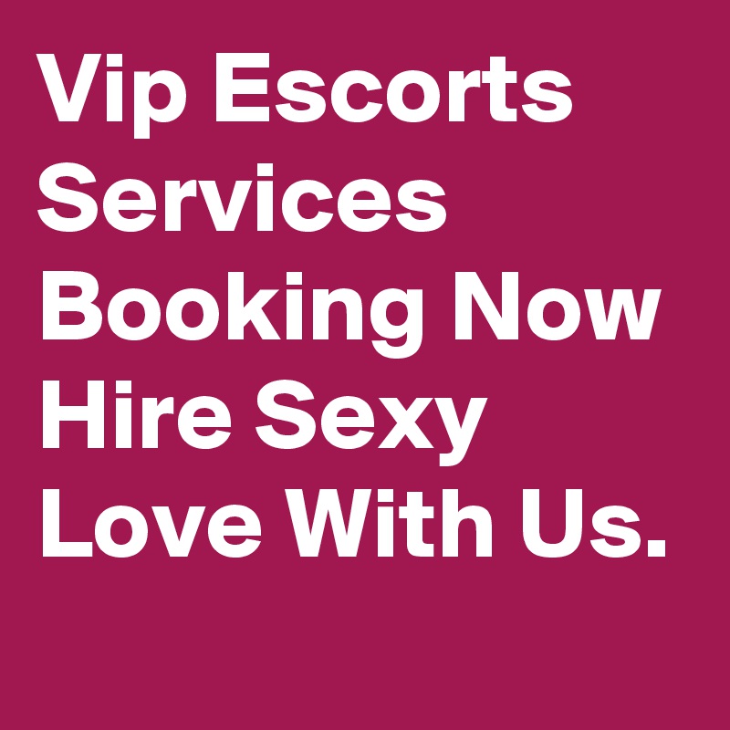 Vip Escorts Services Booking Now Hire Sexy Love With Us.
