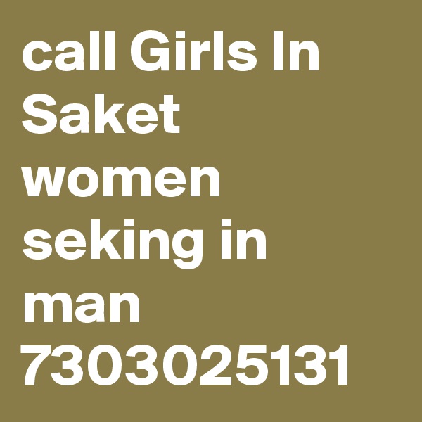 call Girls In Saket women seking in man 7303025131
