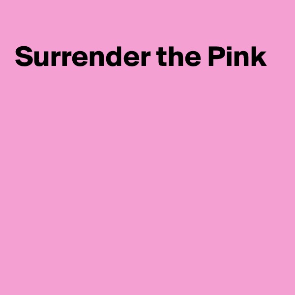 
Surrender the Pink






