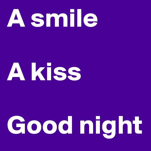 A smile

A kiss

Good night