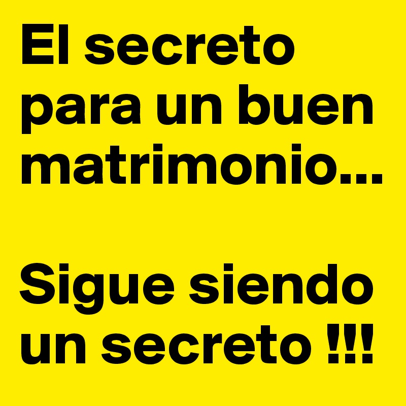 El secreto para un buen matrimonio...

Sigue siendo un secreto !!!