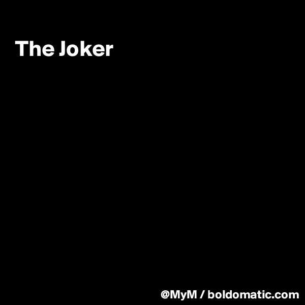
The Joker









