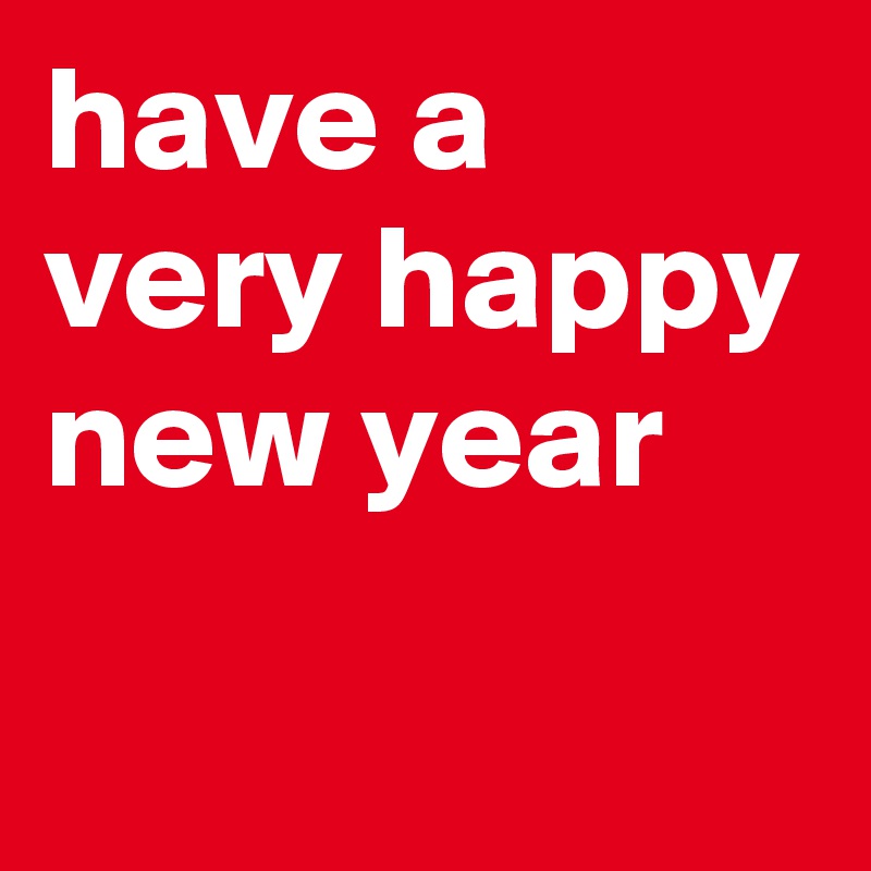 have a very happy new year
