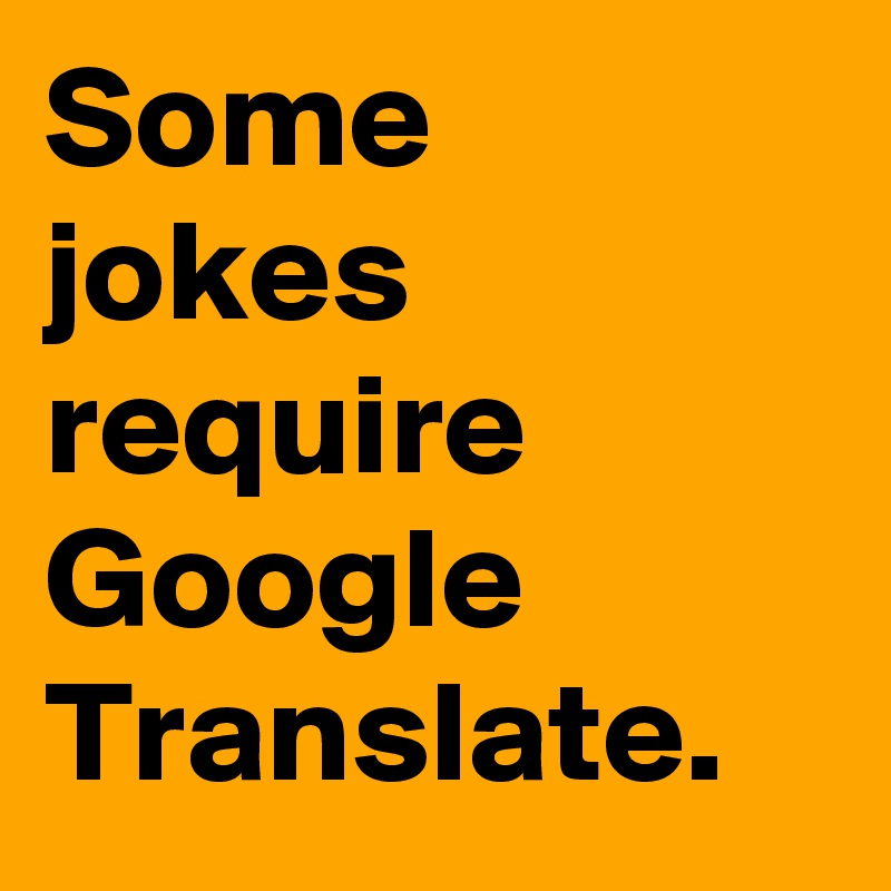 Some jokes require Google Translate.