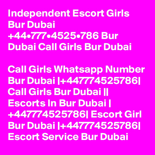 Independent Escort Girls Bur Dubai +44•777•4525•786 Bur Dubai Call Girls Bur Dubai

Call Girls Whatsapp Number Bur Dubai |+447774525786| Call Girls Bur Dubai || Escorts In Bur Dubai | +447774525786| Escort Girl Bur Dubai |+447774525786| Escort Service Bur Dubai 