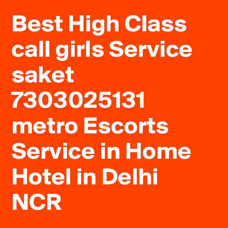 Best High Class call girls Service saket 7303025131 metro Escorts Service in Home Hotel in Delhi NCR