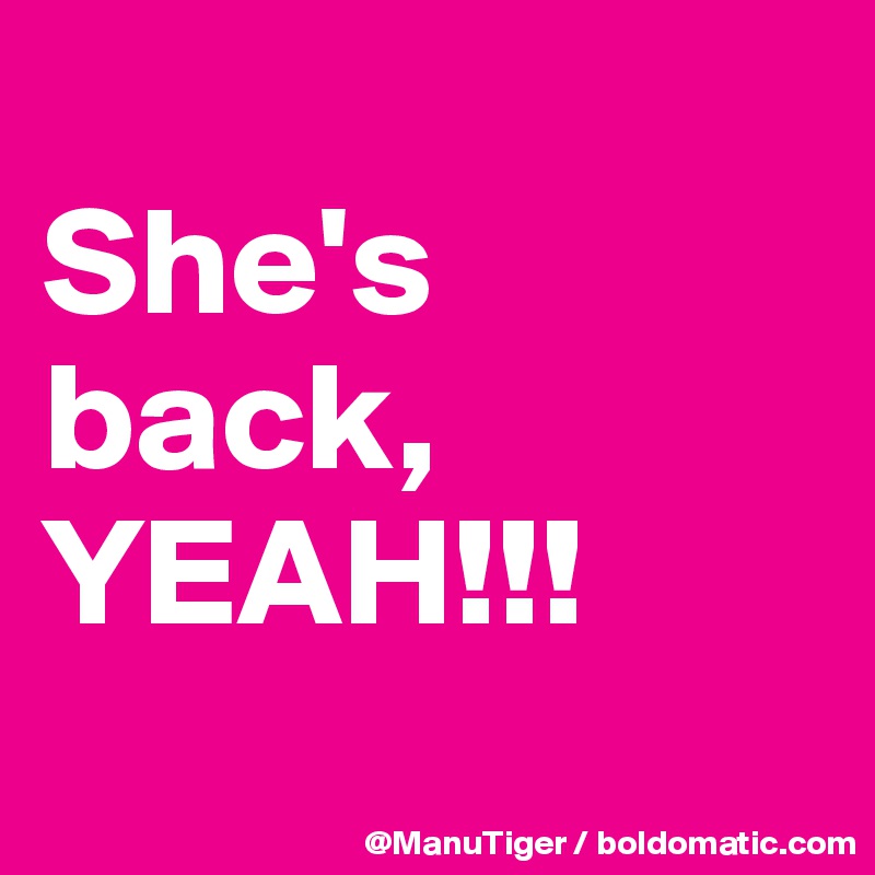 
She's back, YEAH!!!
