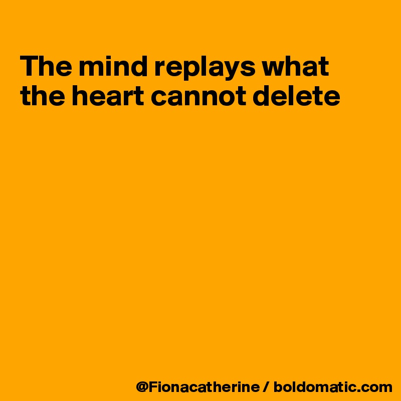 
The mind replays what
the heart cannot delete








