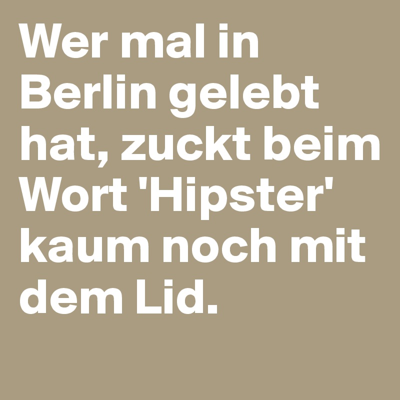 Wer mal in Berlin gelebt hat, zuckt beim Wort 'Hipster' kaum noch mit dem Lid. 