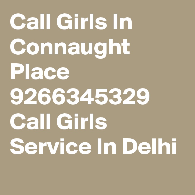 Call Girls In Connaught Place 9266345329 Call Girls Service In Delhi
