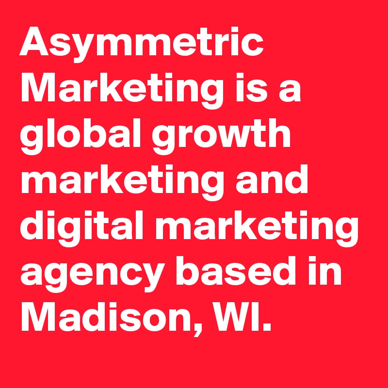 Asymmetric Marketing is a global growth marketing and digital marketing agency based in Madison, WI.