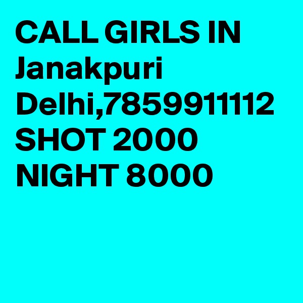 CALL GIRLS IN Janakpuri Delhi,7859911112 SHOT 2000 NIGHT 8000