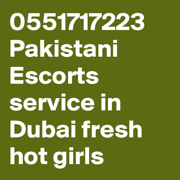 0551717223 Pakistani Escorts service in Dubai fresh hot girls 
