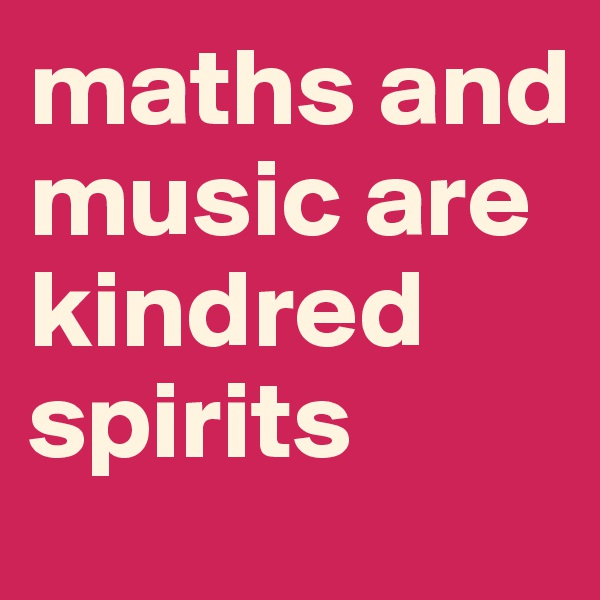 maths and music are kindred spirits