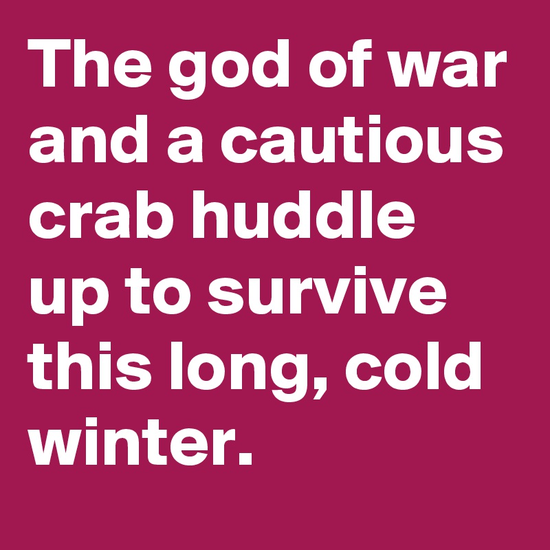 The god of war and a cautious crab huddle up to survive this long, cold winter.