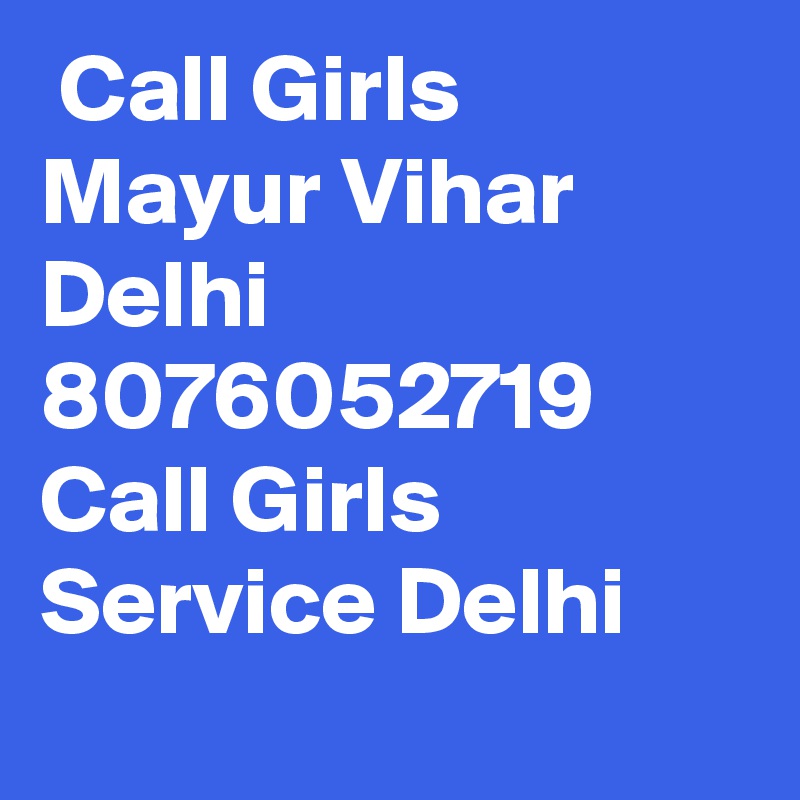  Call Girls Mayur Vihar Delhi 8076052719 Call Girls Service Delhi

