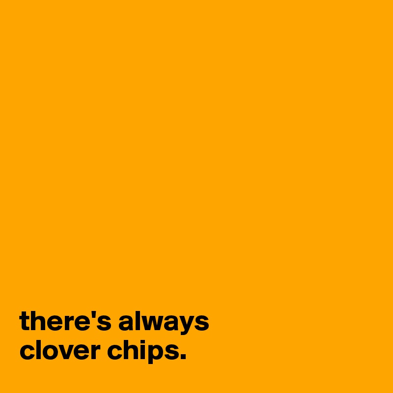 









there's always
clover chips.