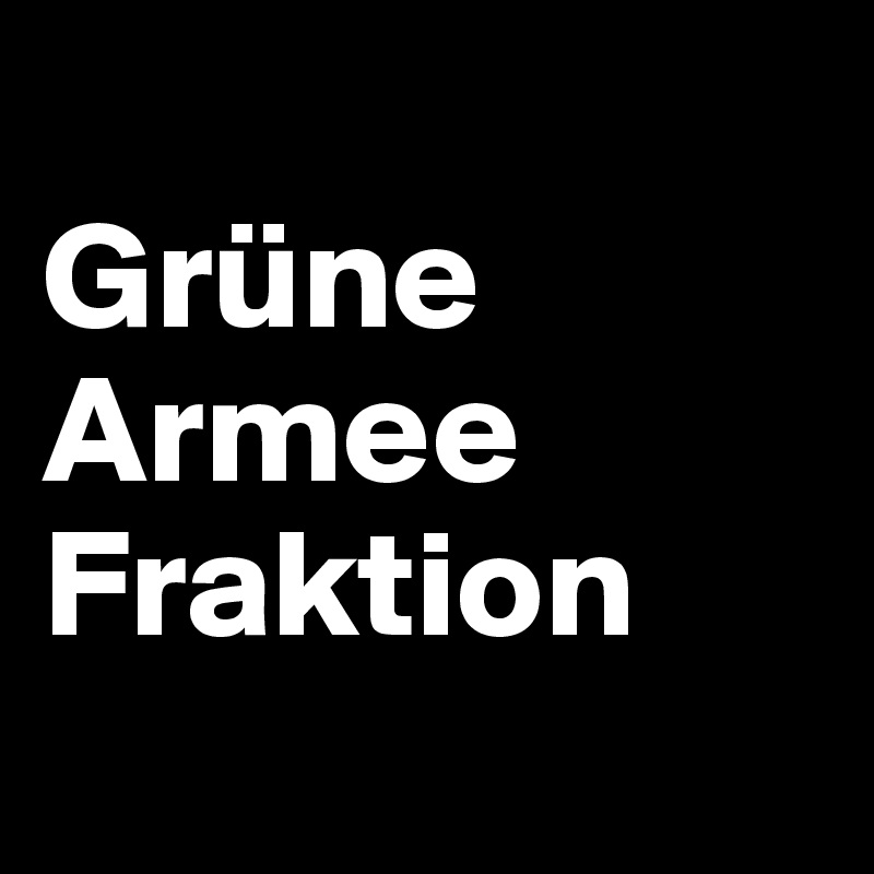 
Grüne
Armee
Fraktion
