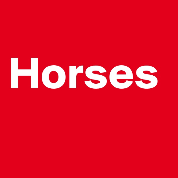 
Horses
