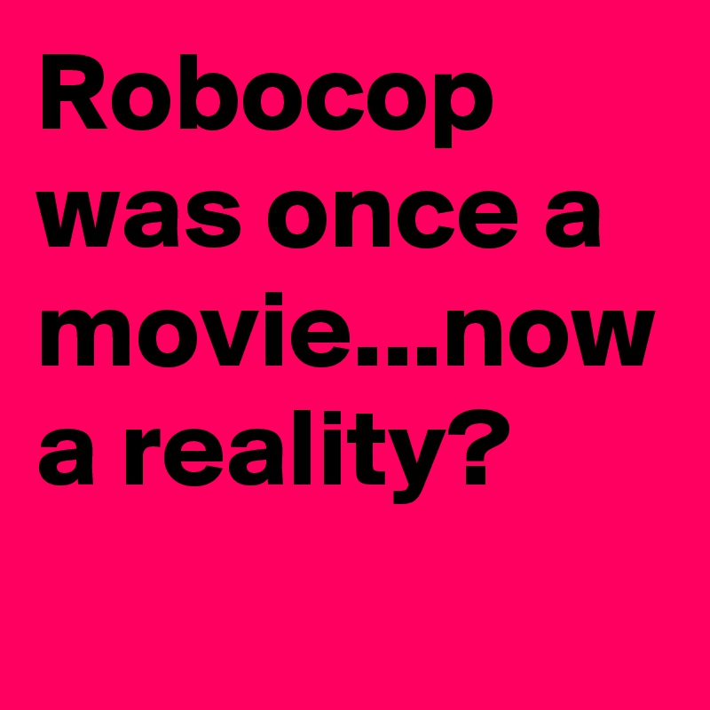 Robocop was once a movie...now a reality?