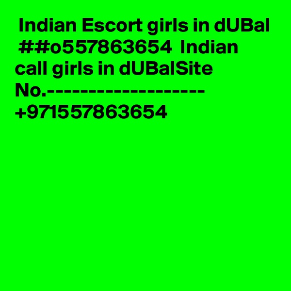  Indian Escort girls in dUBaI  ##o557863654  Indian call girls in dUBaISite No.------------------- +971557863654






